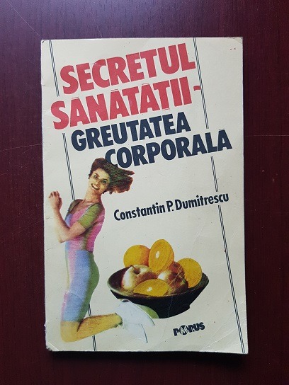Constantin P. Dumitrescu - Secretul sanatatii. Greutatea corporala