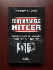 Wendy Lower - Tortionarele lui Hitler. Femei germane pe campurile naziste ale mortii