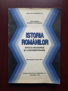 Mihai Manea, Bogdan Teodorescu - Istoria Romanilor. Epoca moderna si contemporana. Manual pentru clasa a XII-a (1992)