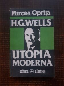 Mircea Oprita - H. G. Wells - Utopia moderna