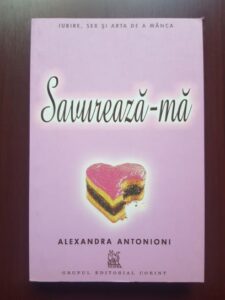 Alexandra Antonioni - Savureaza-ma. Iubire, sex si arta de a manca