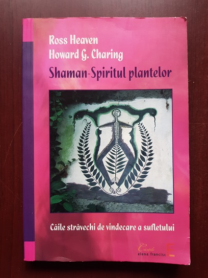 Ross Heaven, Howard G. Charing - Shaman. Spiritul plantelor. Caile stravechi de vindecare a sufletului - imagine 2
