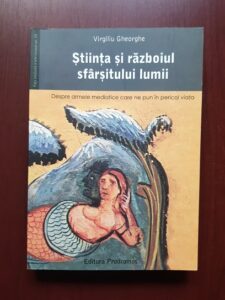Virgiliu Gheorghe - Stiinta si razboiul sfarsitului lumii. Despre armele mediatice care ne pun viata in pericol