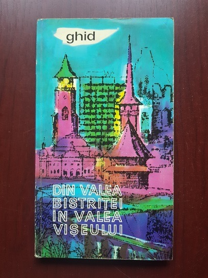 I. Constantinescu - Din Valea Bistritei in Valea Viseului. Ghid