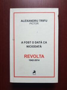 Alexandru Trifu - A fost o data ca niciodata. Revolta 1942-2014