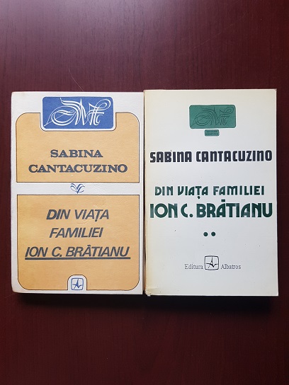 Sabina Cantacuzino - Din viata familiei Ion C. Bratianu 2 volume