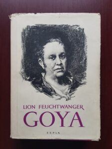 Lion Feuchtwanger - Goya sau drumul spinos al cunoasterii (1957)