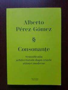 Alberto Perez Gomez - Consonante. Semnificatia arhitecturala dupa crizele stiintei moderne