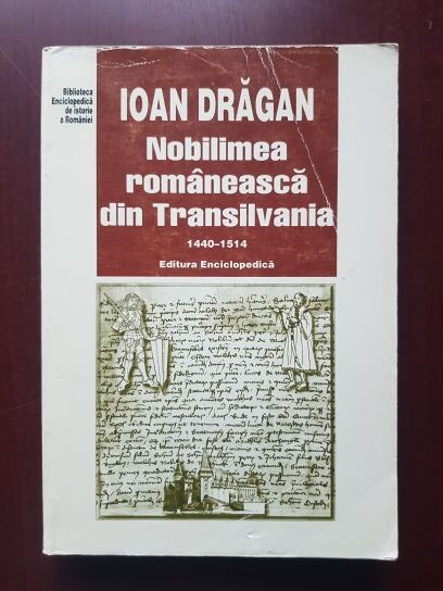 Ioan Dragan - Nobilimea romaneasca din Transilvania intre anii 1440-1514
