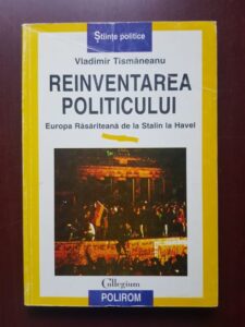 Vladimir Tismaneanu - Reinventarea politicului. Europa rasariteana de la Stalin la Havel