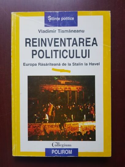 Vladimir Tismaneanu - Reinventarea politicului. Europa rasariteana de la Stalin la Havel