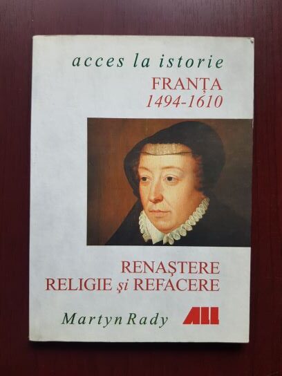 Martyn Rady - Franta: Renastere, Religie si Refacere, 1494-1610
