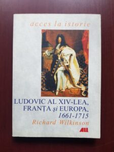 Richard Wilkinson - Ludovic al XIV-lea, Franta si Europa 1661-1715
