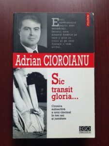 Adrian Cioroianu - Sic transit gloria. Cronica subiectiva a unui cincinal in trei ani si jumatate