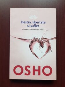 Osho - Destin, libertate si suflet. Care este semnificatia vietii?