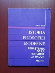 Florica Neagoe - Istoria filosofiei moderne. Renasterea de la Petrarca la Bacon. Prelegeri