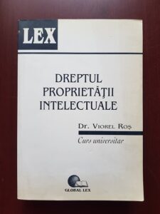 Viorel Ros - Dreptul proprietatii intelectuale. Curs universitar