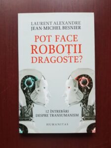 Laurent Alexandre - Pot face robotii dragoste? 12 intrebari despre transumanism