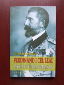 Paul Cernovodeanu - Ferdinand I cel leal. Regele tuturor romanilor
