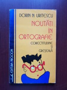 Dorin N. Uritescu - Noutati in ortografie. Corectitudine si greseala