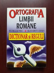 Flora Suteu, Elisabeta Sosa - Ortografia limbii romane. Dictionar si reguli