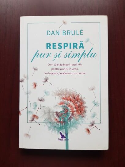 Dan Brule - Respira pur si simplu. Cum sa stapanesti respiratia pentru a reusi in viata, in dragoste, in afaceri si nu numai