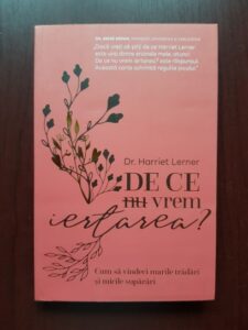 Harriet Lerner - De ce nu vrem iertarea? Cum sa vindeci marile tradari si micile suparari