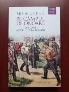 Mihai Chiper - Pe campul de onoare. O istorie a duelului la romani