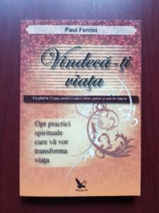Paul Ferrini - Vindeca-ti viata. Un ghid in 12 pasi, pentru a aduce iubire, putere si sens in viata ta