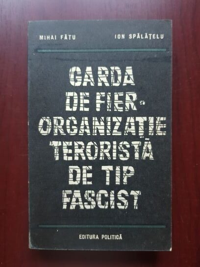 Mihai Fatu, Ion Spalatelu - Garda de fier. Organizatie terorista de tip fascist