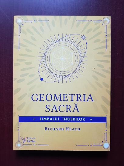 Richard Heath - Geometria Sacra. Limbajul Ingerilor