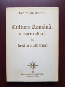 Dan Zamfirescu - Cultura Romana, o mare cultura cu destin universal (1996, cu autograful si dedicatia autorului)