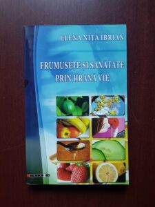 Elena Nita Ibrian - Frumusete si sanatate prin hrana vie