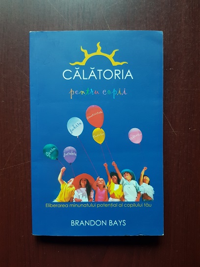 Brandon Bays - Calatoria pentru copii. Eliberarea minunatului potential al copilului tau