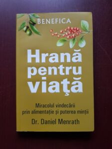Daniel Menrath - Hrana pentru viata. Miracolul vindecarii prin alimentatie si puterea mintii