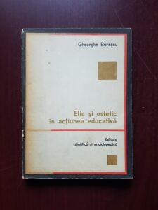 Gheorghe Berescu - Etic si estetic in actiunea educativa