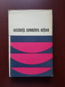 Cornel Popa - Existenta, cunoastere, actiune. Dialog si confruntari in filozofia contemporana