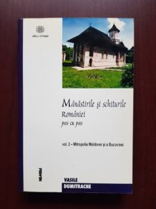 Vasile Dumitrache - Manastirile si schiturile Romaniei. Pas cu pas. Volumul 2 Mitropolia Moldovei si a Bucovinei