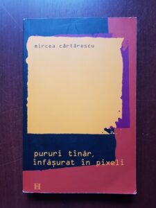 Mircea Cartarescu - Pururi tanar, infasurat in pixeli