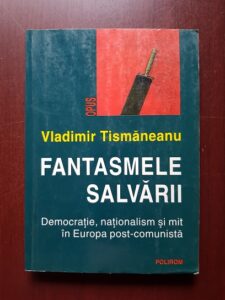 Vladimir Tismaneanu - Fantasmele salvarii. Democratie, nationalism si mit in Europa post comunista