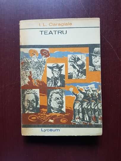 Ion Luca Caragiale - Teatru. Nota asupra volumului. O noapte frumoasa. Conul Leonida fata cu reactiunea. O scrisoare pierduta. D-ale carnavalului. Napasta. Aprecieri critice
