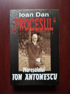 Ioan Dan - Procesul Maresalului Ion Antonescu