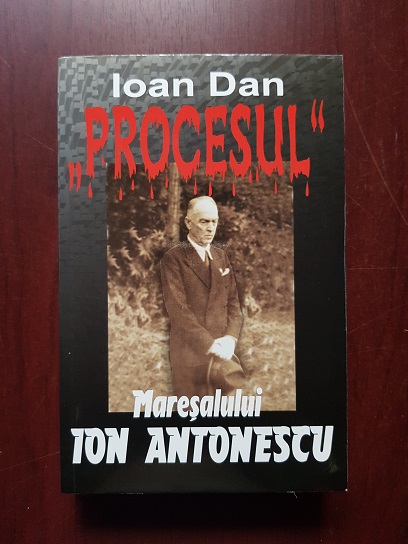 Ioan Dan - Procesul Maresalului Ion Antonescu