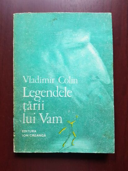 Vladimir Colin - Legendele tarii lui Vam. O mitologie a omului (1986, cu ilustratii de Marcela Cordescu)