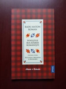 Radu Anton Roman - Povestile bucatariei romanesti. Bucovina, Moldova si Basarabia volumul 4