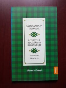 Radu Anton Roman - Povestile bucatariei romanesti. Ardealul volumul 3