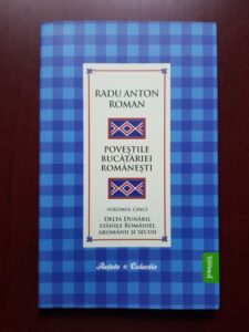 Radu Anton Roman - Povestile bucatariei romanesti. Delta Dunarii, stanile Romaniei, aromanii si secuii volumul 5