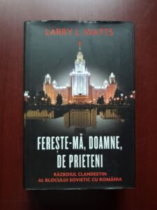 Larry L. Watts - Fereste-ma, Doamne, de prieteni. Razboiul clandestin al blocului sovietic cu Romania