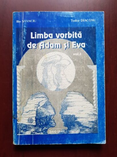 Ilie Stanciu, Tudor Diaconu - Limba vorbita de Adam si Eva volumul 1