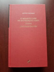 Anton Holban - O moarte care nu dovedeste nimic. Ioana. Jocurile Daniei (2010)